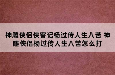 神雕侠侣侠客记杨过传人生八苦 神雕侠侣杨过传人生八苦怎么打